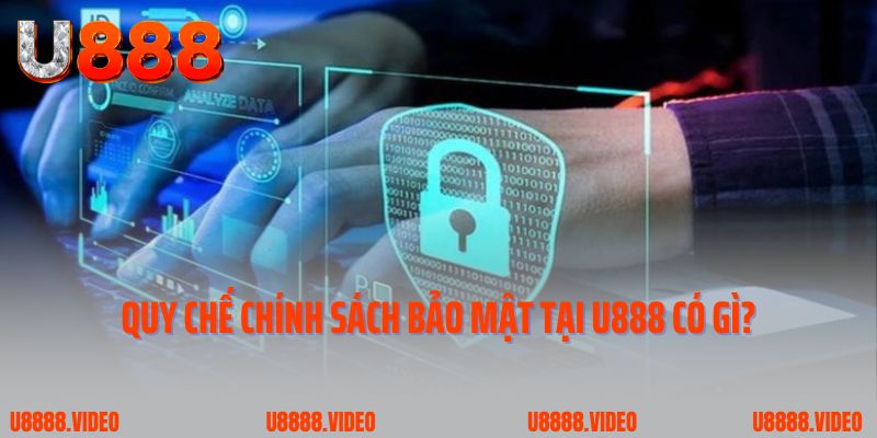 Quy chế chính sách bảo mật tại U888 có gì?