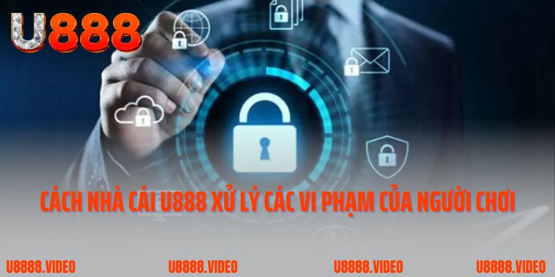 Cách nhà cái U888 xử lý các vi phạm của người chơi