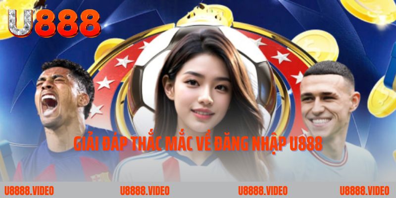 Giải đáp thắc mắc về đăng nhập U888